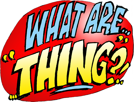 What Are Thing?!